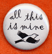 All This is Mine 1-inch button